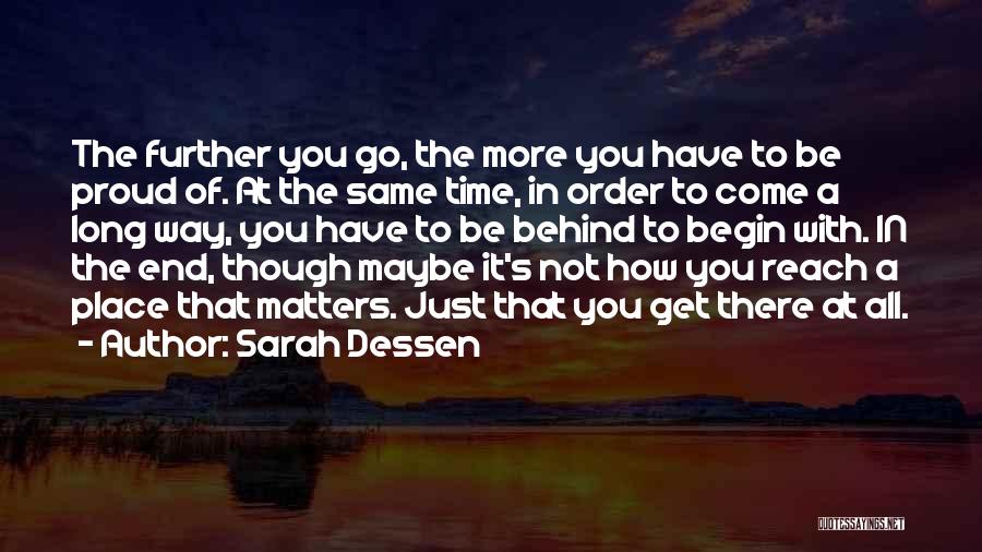 Sarah Dessen Quotes: The Further You Go, The More You Have To Be Proud Of. At The Same Time, In Order To Come