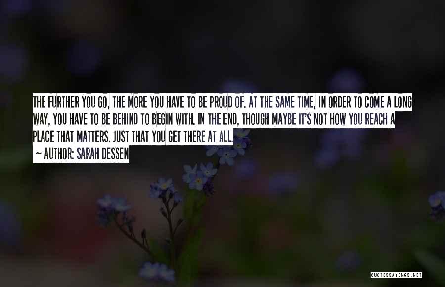 Sarah Dessen Quotes: The Further You Go, The More You Have To Be Proud Of. At The Same Time, In Order To Come