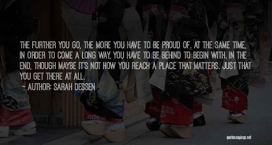 Sarah Dessen Quotes: The Further You Go, The More You Have To Be Proud Of. At The Same Time, In Order To Come