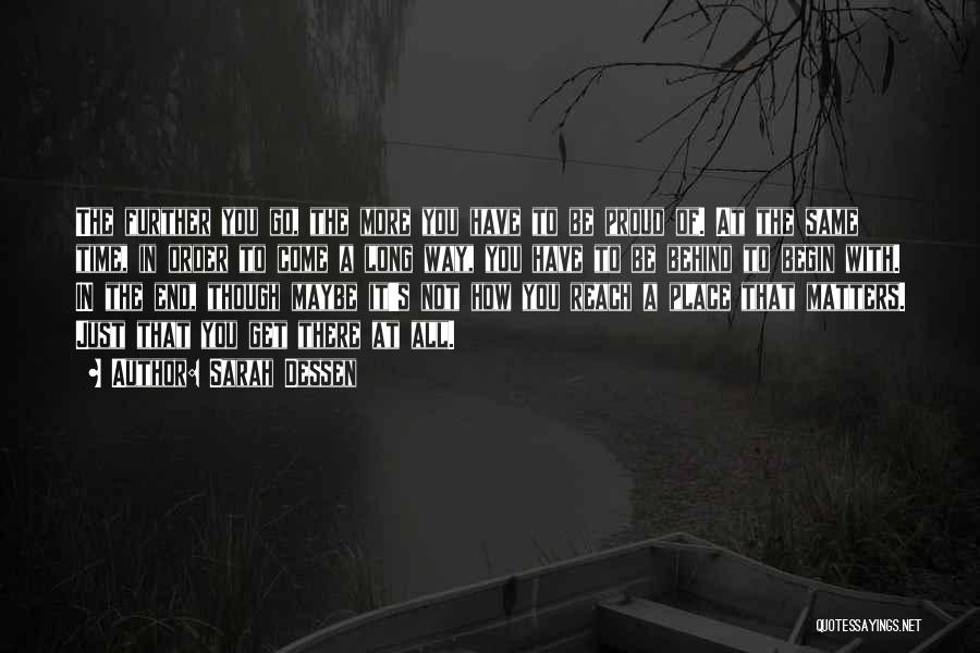 Sarah Dessen Quotes: The Further You Go, The More You Have To Be Proud Of. At The Same Time, In Order To Come
