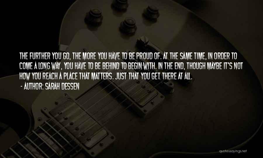 Sarah Dessen Quotes: The Further You Go, The More You Have To Be Proud Of. At The Same Time, In Order To Come
