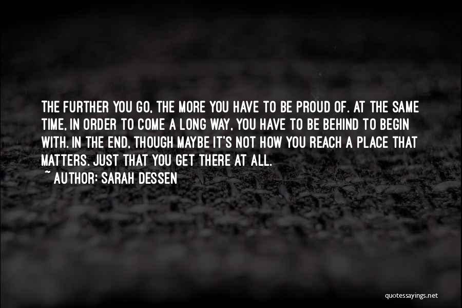 Sarah Dessen Quotes: The Further You Go, The More You Have To Be Proud Of. At The Same Time, In Order To Come