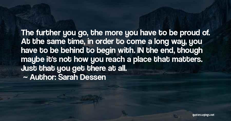 Sarah Dessen Quotes: The Further You Go, The More You Have To Be Proud Of. At The Same Time, In Order To Come