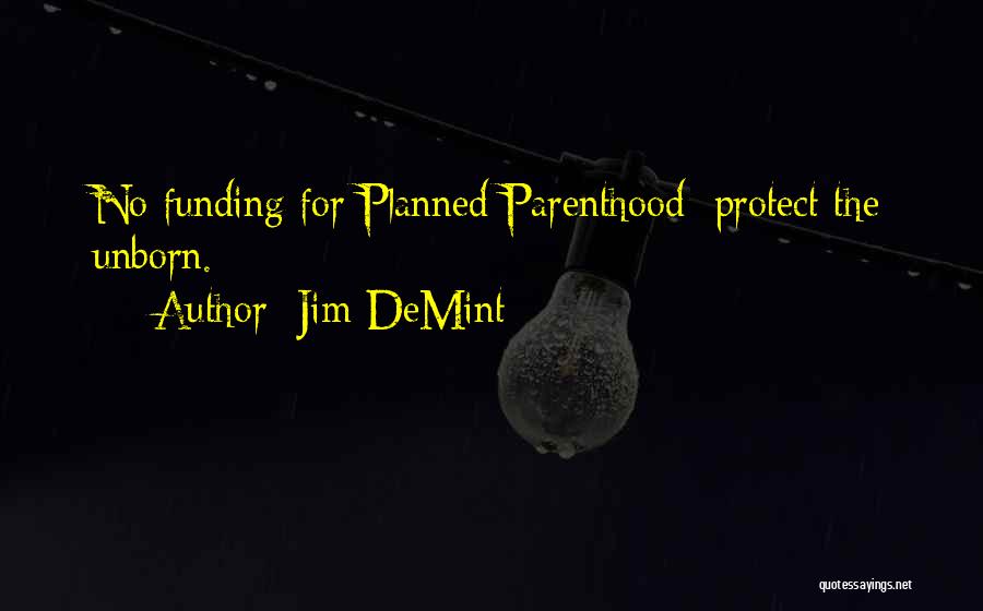 Jim DeMint Quotes: No Funding For Planned Parenthood; Protect The Unborn.