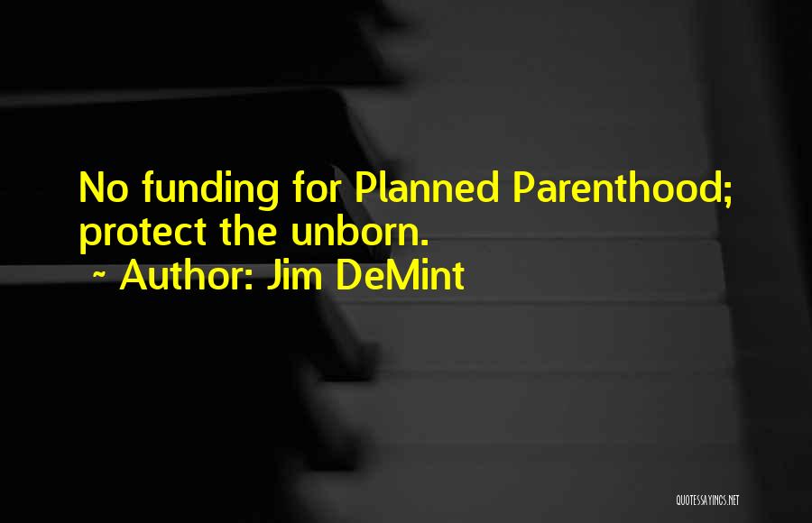 Jim DeMint Quotes: No Funding For Planned Parenthood; Protect The Unborn.