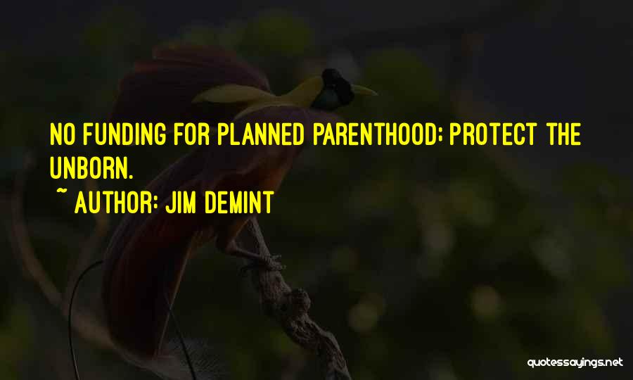 Jim DeMint Quotes: No Funding For Planned Parenthood; Protect The Unborn.