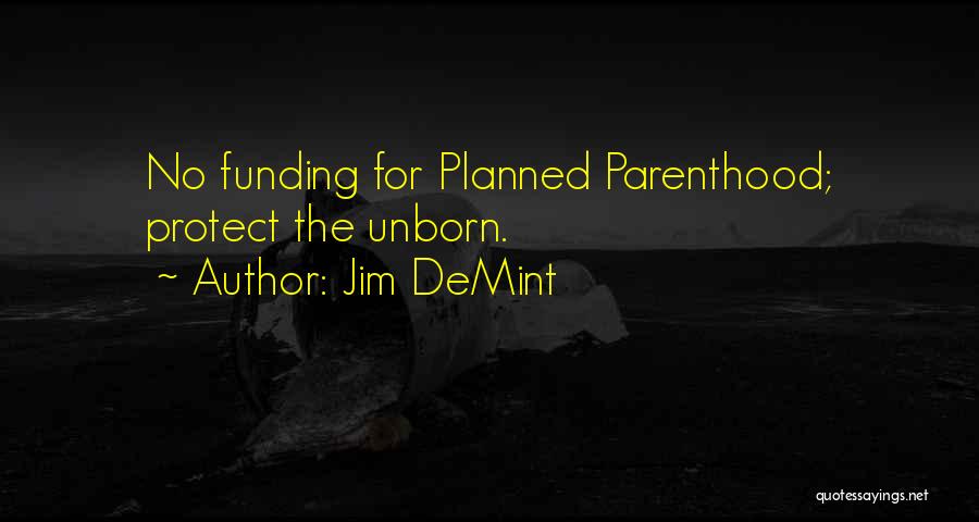 Jim DeMint Quotes: No Funding For Planned Parenthood; Protect The Unborn.