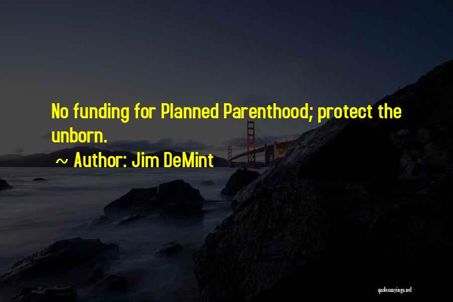 Jim DeMint Quotes: No Funding For Planned Parenthood; Protect The Unborn.