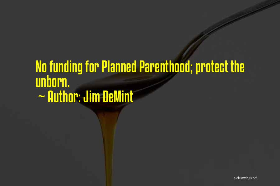 Jim DeMint Quotes: No Funding For Planned Parenthood; Protect The Unborn.