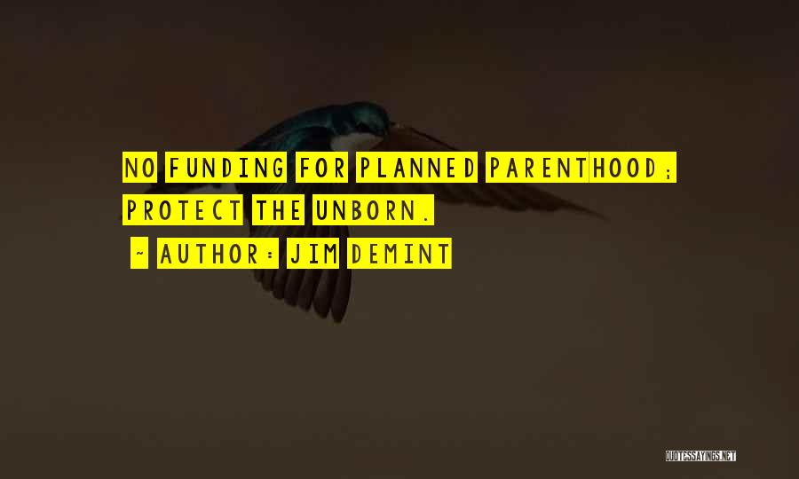 Jim DeMint Quotes: No Funding For Planned Parenthood; Protect The Unborn.