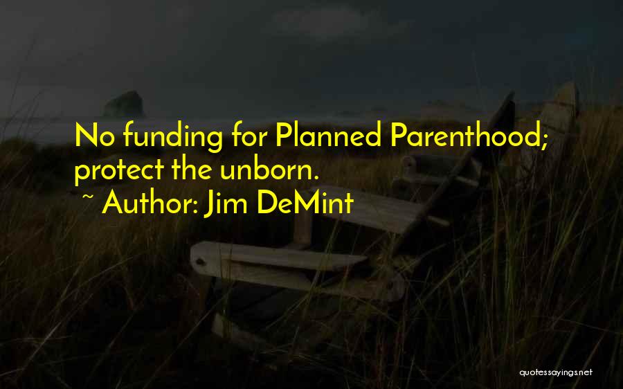 Jim DeMint Quotes: No Funding For Planned Parenthood; Protect The Unborn.