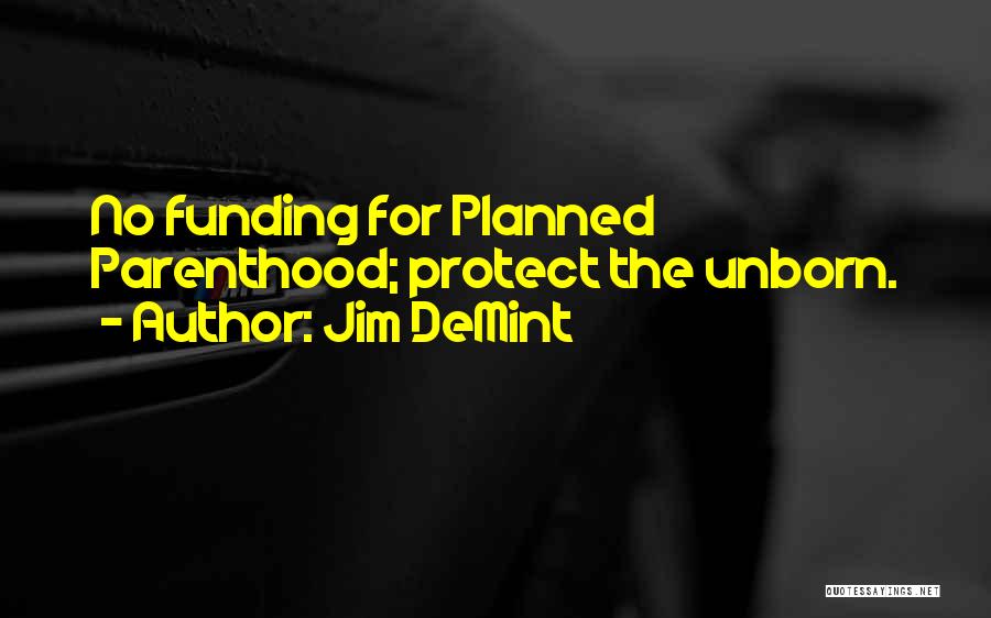 Jim DeMint Quotes: No Funding For Planned Parenthood; Protect The Unborn.