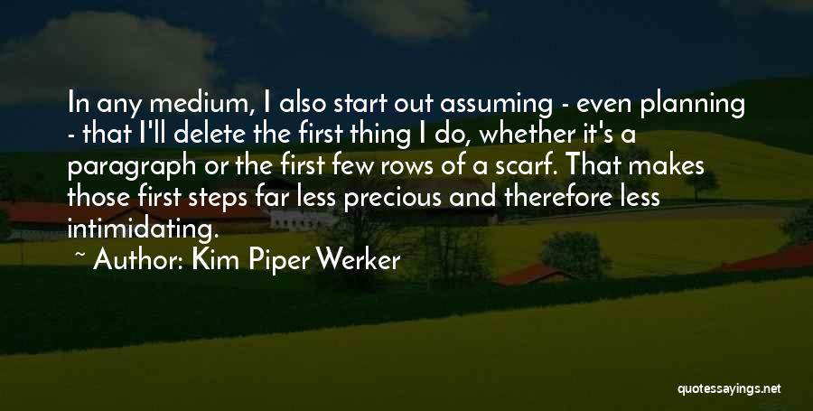 Kim Piper Werker Quotes: In Any Medium, I Also Start Out Assuming - Even Planning - That I'll Delete The First Thing I Do,