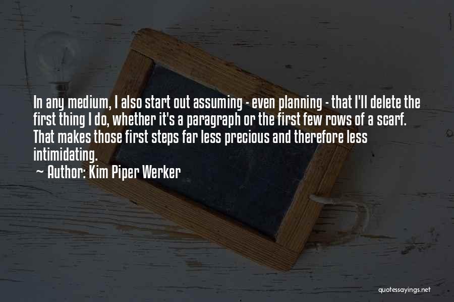 Kim Piper Werker Quotes: In Any Medium, I Also Start Out Assuming - Even Planning - That I'll Delete The First Thing I Do,