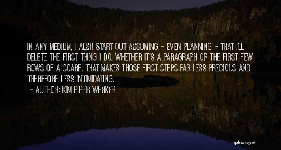 Kim Piper Werker Quotes: In Any Medium, I Also Start Out Assuming - Even Planning - That I'll Delete The First Thing I Do,