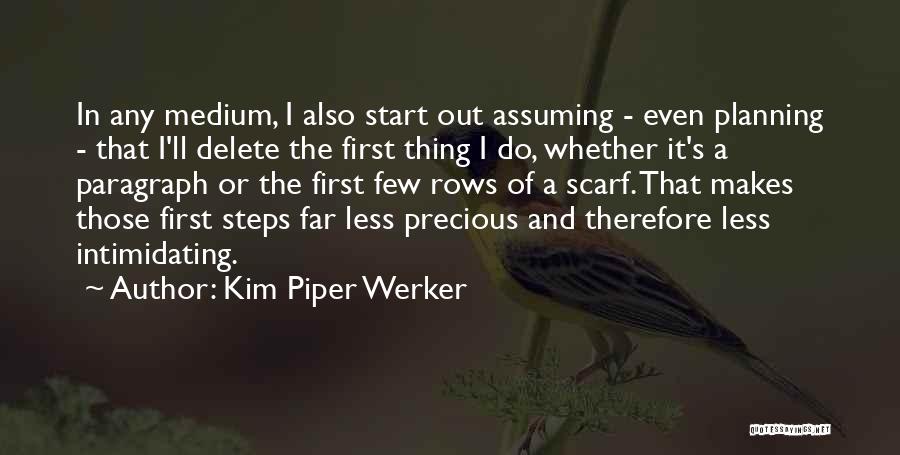 Kim Piper Werker Quotes: In Any Medium, I Also Start Out Assuming - Even Planning - That I'll Delete The First Thing I Do,