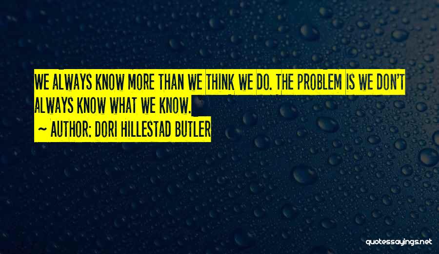 Dori Hillestad Butler Quotes: We Always Know More Than We Think We Do. The Problem Is We Don't Always Know What We Know.