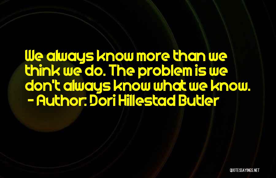 Dori Hillestad Butler Quotes: We Always Know More Than We Think We Do. The Problem Is We Don't Always Know What We Know.