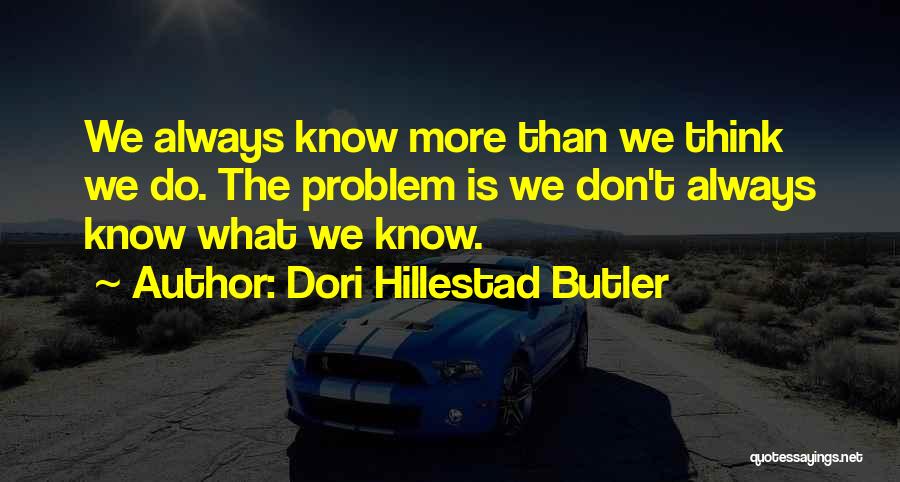 Dori Hillestad Butler Quotes: We Always Know More Than We Think We Do. The Problem Is We Don't Always Know What We Know.