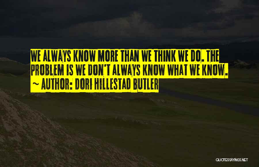 Dori Hillestad Butler Quotes: We Always Know More Than We Think We Do. The Problem Is We Don't Always Know What We Know.