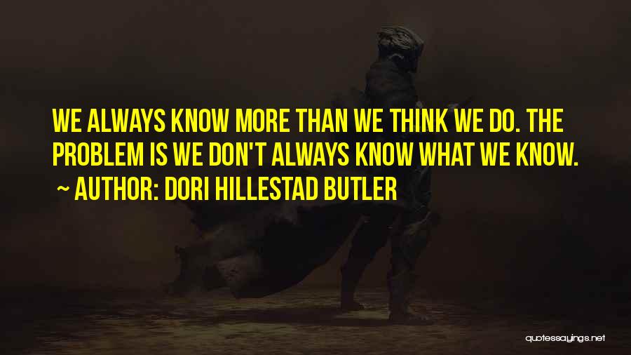 Dori Hillestad Butler Quotes: We Always Know More Than We Think We Do. The Problem Is We Don't Always Know What We Know.
