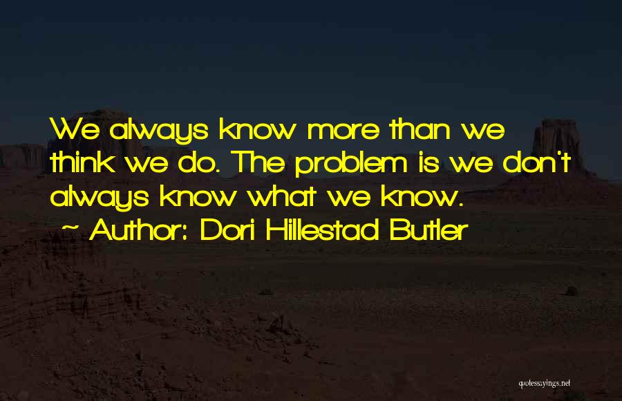 Dori Hillestad Butler Quotes: We Always Know More Than We Think We Do. The Problem Is We Don't Always Know What We Know.