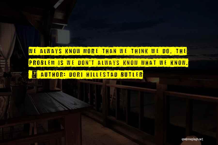 Dori Hillestad Butler Quotes: We Always Know More Than We Think We Do. The Problem Is We Don't Always Know What We Know.