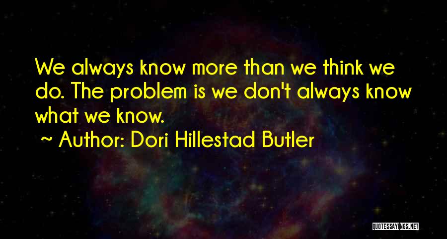 Dori Hillestad Butler Quotes: We Always Know More Than We Think We Do. The Problem Is We Don't Always Know What We Know.