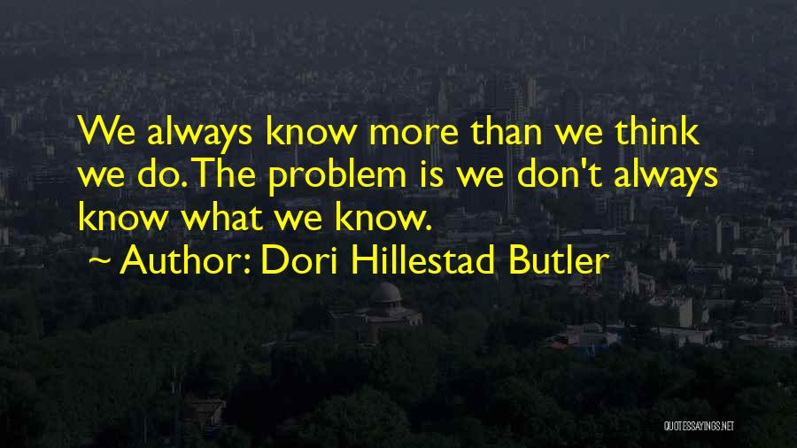 Dori Hillestad Butler Quotes: We Always Know More Than We Think We Do. The Problem Is We Don't Always Know What We Know.
