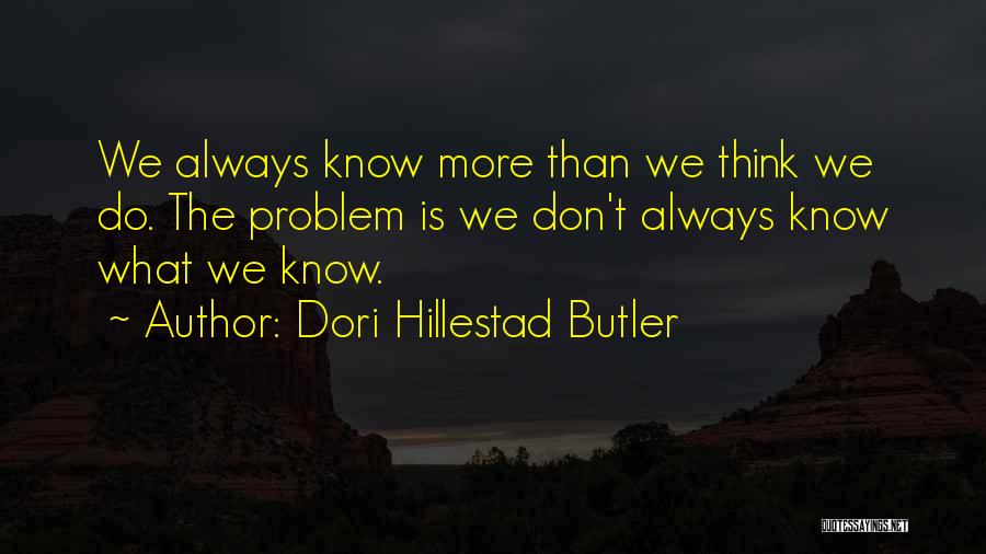 Dori Hillestad Butler Quotes: We Always Know More Than We Think We Do. The Problem Is We Don't Always Know What We Know.