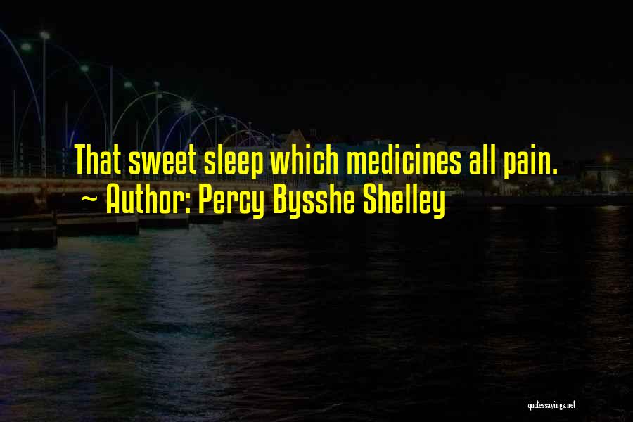 Percy Bysshe Shelley Quotes: That Sweet Sleep Which Medicines All Pain.