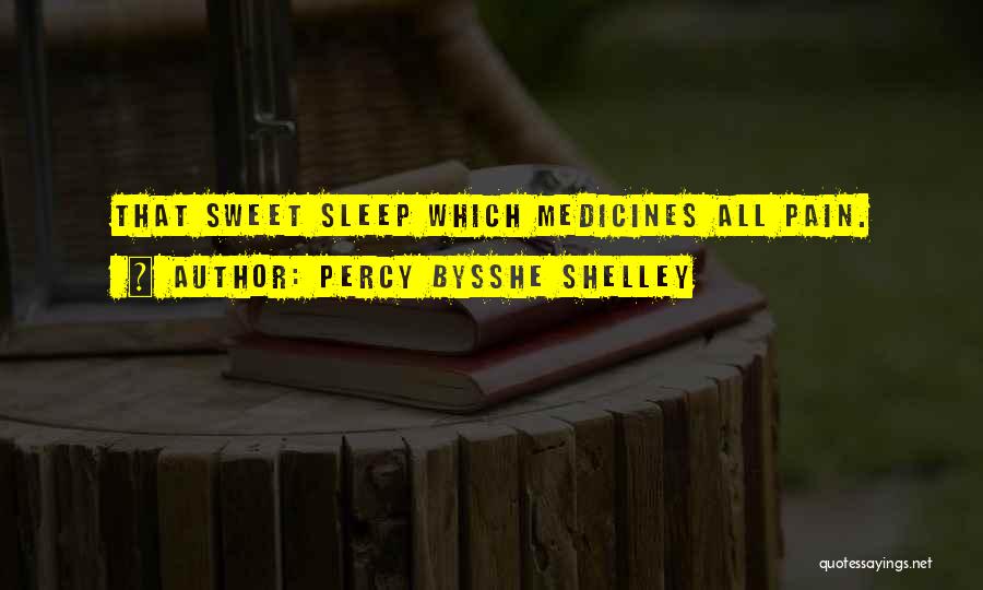 Percy Bysshe Shelley Quotes: That Sweet Sleep Which Medicines All Pain.