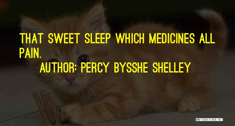 Percy Bysshe Shelley Quotes: That Sweet Sleep Which Medicines All Pain.