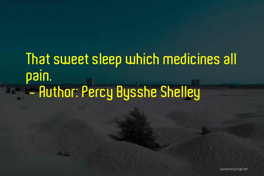 Percy Bysshe Shelley Quotes: That Sweet Sleep Which Medicines All Pain.