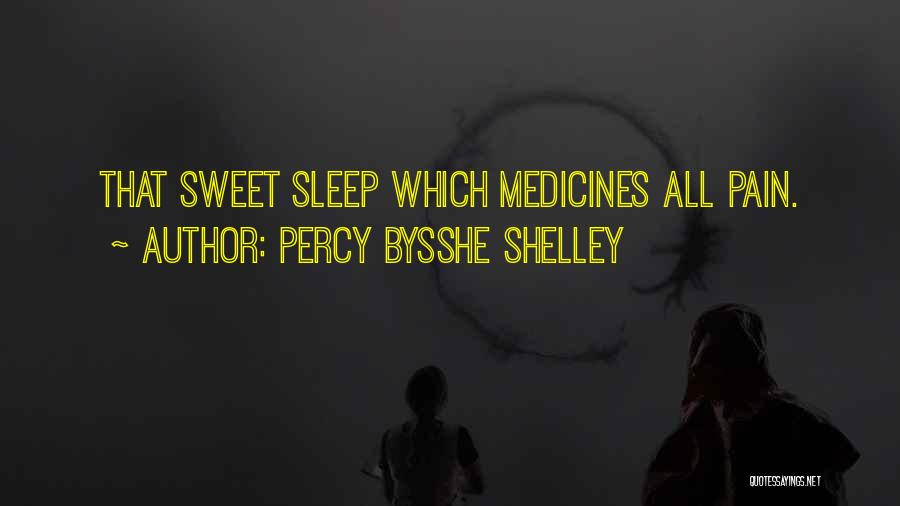 Percy Bysshe Shelley Quotes: That Sweet Sleep Which Medicines All Pain.