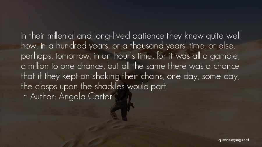 Angela Carter Quotes: In Their Millenial And Long-lived Patience They Knew Quite Well How, In A Hundred Years, Or A Thousand Years' Time,