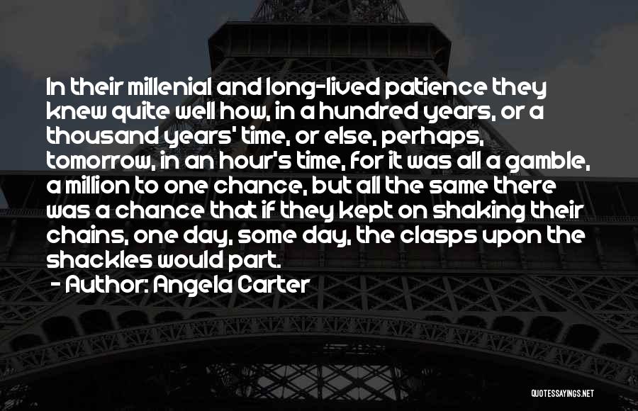 Angela Carter Quotes: In Their Millenial And Long-lived Patience They Knew Quite Well How, In A Hundred Years, Or A Thousand Years' Time,