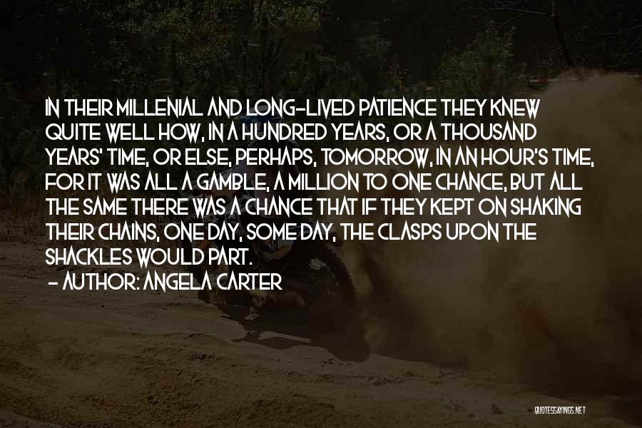 Angela Carter Quotes: In Their Millenial And Long-lived Patience They Knew Quite Well How, In A Hundred Years, Or A Thousand Years' Time,