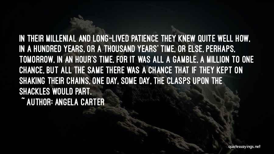 Angela Carter Quotes: In Their Millenial And Long-lived Patience They Knew Quite Well How, In A Hundred Years, Or A Thousand Years' Time,