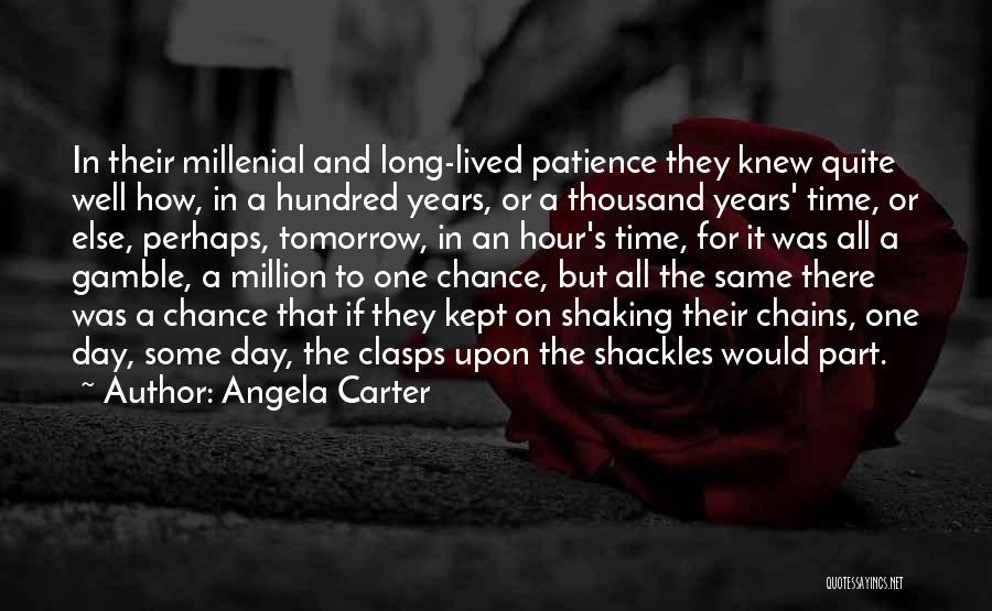 Angela Carter Quotes: In Their Millenial And Long-lived Patience They Knew Quite Well How, In A Hundred Years, Or A Thousand Years' Time,