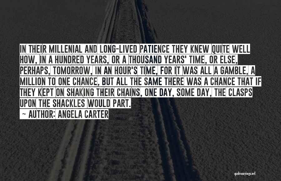 Angela Carter Quotes: In Their Millenial And Long-lived Patience They Knew Quite Well How, In A Hundred Years, Or A Thousand Years' Time,