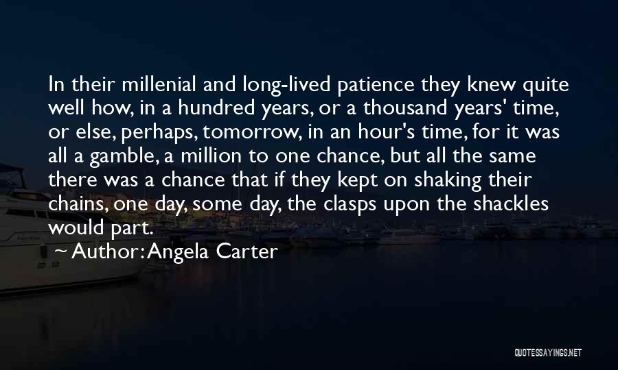 Angela Carter Quotes: In Their Millenial And Long-lived Patience They Knew Quite Well How, In A Hundred Years, Or A Thousand Years' Time,