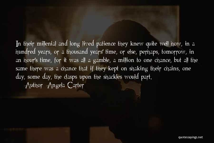 Angela Carter Quotes: In Their Millenial And Long-lived Patience They Knew Quite Well How, In A Hundred Years, Or A Thousand Years' Time,