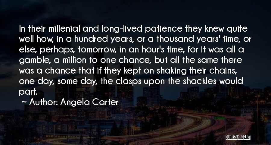 Angela Carter Quotes: In Their Millenial And Long-lived Patience They Knew Quite Well How, In A Hundred Years, Or A Thousand Years' Time,