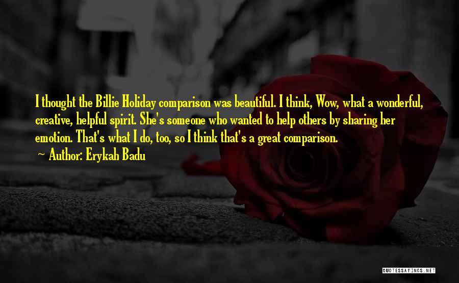 Erykah Badu Quotes: I Thought The Billie Holiday Comparison Was Beautiful. I Think, Wow, What A Wonderful, Creative, Helpful Spirit. She's Someone Who