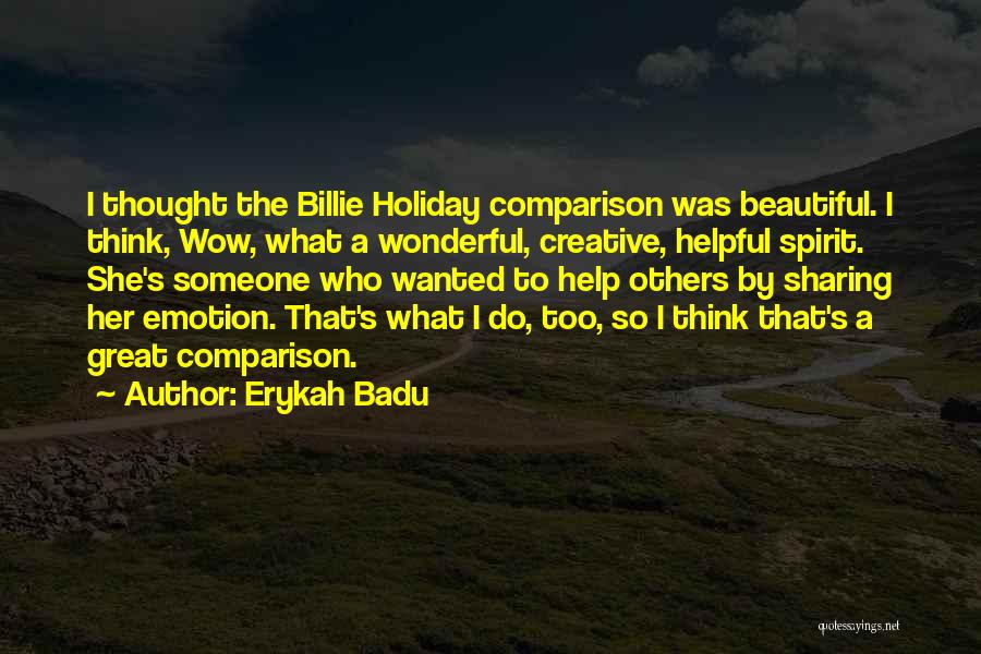 Erykah Badu Quotes: I Thought The Billie Holiday Comparison Was Beautiful. I Think, Wow, What A Wonderful, Creative, Helpful Spirit. She's Someone Who