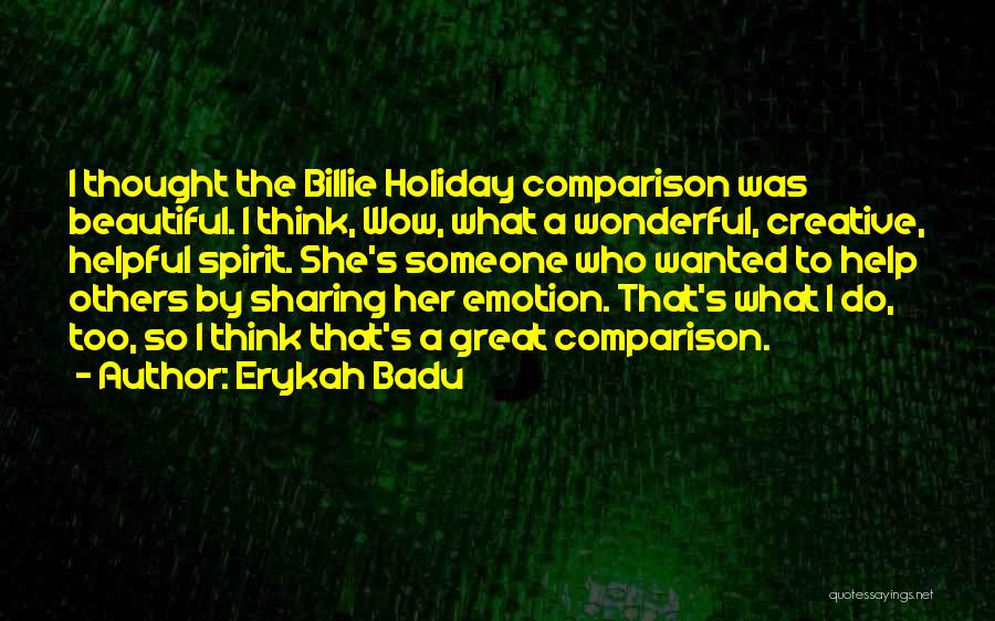Erykah Badu Quotes: I Thought The Billie Holiday Comparison Was Beautiful. I Think, Wow, What A Wonderful, Creative, Helpful Spirit. She's Someone Who
