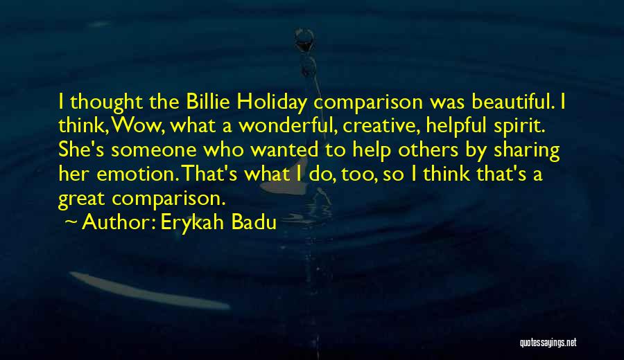 Erykah Badu Quotes: I Thought The Billie Holiday Comparison Was Beautiful. I Think, Wow, What A Wonderful, Creative, Helpful Spirit. She's Someone Who