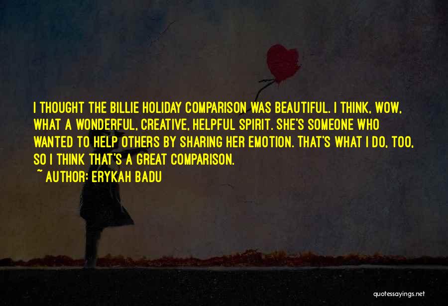 Erykah Badu Quotes: I Thought The Billie Holiday Comparison Was Beautiful. I Think, Wow, What A Wonderful, Creative, Helpful Spirit. She's Someone Who