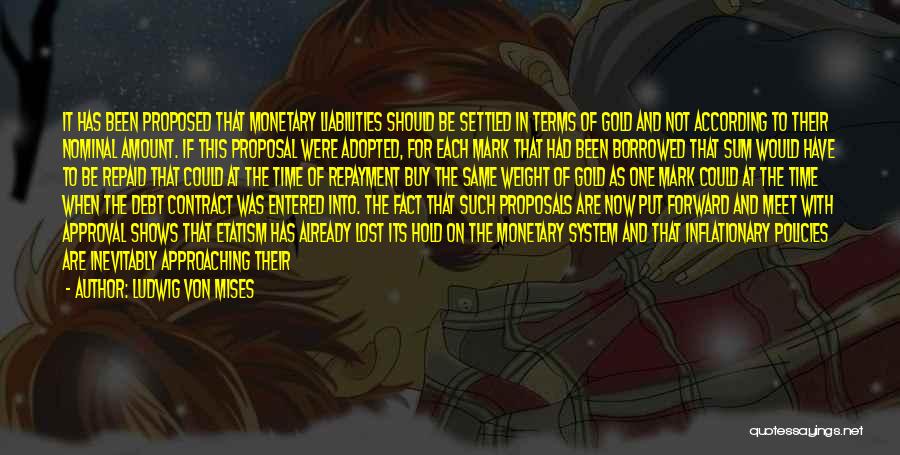 Ludwig Von Mises Quotes: It Has Been Proposed That Monetary Liabilities Should Be Settled In Terms Of Gold And Not According To Their Nominal